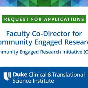 Request for applications: faculty co-director for the Community Engaged Research Initiative (CERI) from Duke Clinical and Translational Science Institute
